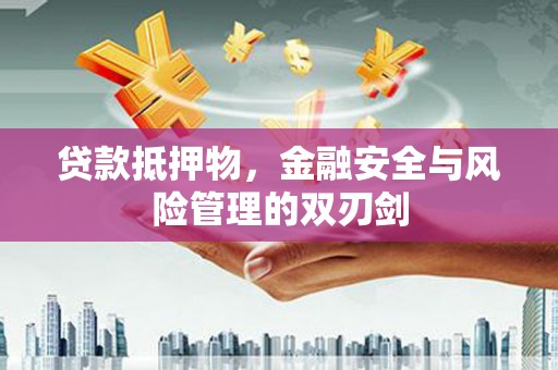 城厢贷款抵押物，金融安全与风险管理的双刃剑