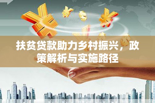 城厢扶贫贷款助力乡村振兴，政策解析与实施路径