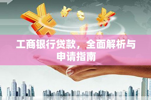 城厢工商银行贷款，全面解析与申请指南