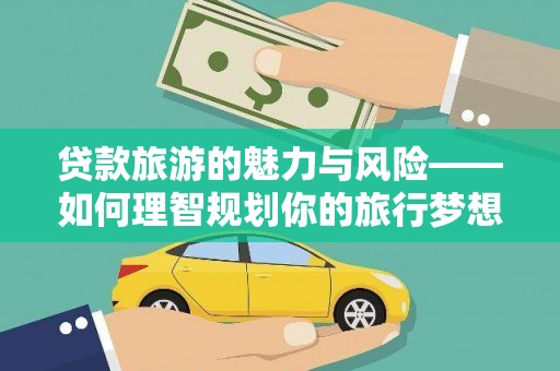 城厢贷款旅游的魅力与风险——如何理智规划你的旅行梦想