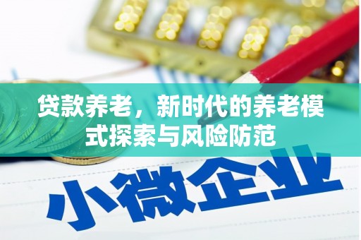 城厢贷款养老，新时代的养老模式探索与风险防范