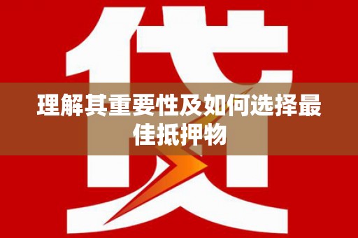 城厢理解其重要性及如何选择最佳抵押物